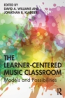 The Learner-Centered Music Classroom : Models and Possibilities - Book