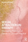 Sexual Attraction in Therapy : Managing Feelings of Desire in Clinical Practice - Book