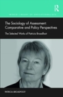 The Sociology of Assessment: Comparative and Policy Perspectives : The Selected Works of Patricia Broadfoot - Book