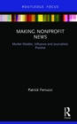 Making Nonprofit News : Market Models, Influence and Journalistic Practice - Book