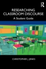 Researching Classroom Discourse : A Student Guide - Book