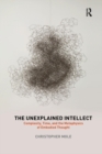 The Unexplained Intellect : Complexity, Time, and the Metaphysics of Embodied Thought - Book