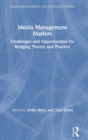 Media Management Matters : Challenges and Opportunities for Bridging Theory and Practice - Book