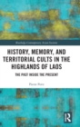 History, Memory, and Territorial Cults in the Highlands of Laos : The Past Inside the Present - Book