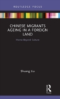Chinese Migrants Ageing in a Foreign Land : Home Beyond Culture - Book