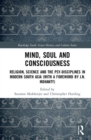 Mind, Soul and Consciousness : Religion, Science and the Psy-Disciplines in Modern South Asia (With a Foreword by J.N. Mohanty) - Book