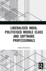 Liberalised India, Politicised Middle Class and Software Professionals - Book
