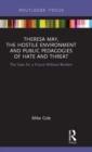 Theresa May, The Hostile Environment and Public Pedagogies of Hate and Threat : The Case for a Future Without Borders - Book