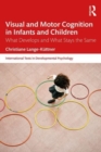 Visual and Motor Cognition in Infants and Children : What Develops and What Stays the Same - Book