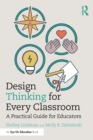 Design Thinking for Every Classroom : A Practical Guide for Educators - Book