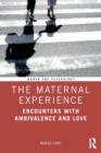 The Maternal Experience : Encounters with Ambivalence and Love - Book