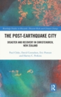 The Post-Earthquake City : Disaster and Recovery in Christchurch, New Zealand - Book
