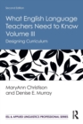 What English Language Teachers Need to Know Volume III : Designing Curriculum - Book