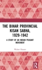 The Bihar Provincial Kisan Sabha, 1929-1942 : A Study of an Indian Peasant Movement - Book