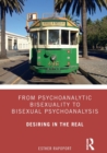 From Psychoanalytic Bisexuality to Bisexual Psychoanalysis : Desiring in the Real - Book