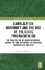 Globalization, Modernity and the Rise of Religious Fundamentalism : The Challenge of Religious Resurgence against the “End of History” (A Dialectical Kaleidoscopic Analysis) - Book