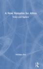 A New Narrative for Africa : Voice and Agency - Book