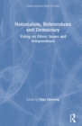 Nationalism, Referendums and Democracy : Voting on Ethnic Issues and Independence - Book