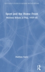 Sport and the Home Front : Wartime Britain at Play, 1939-45 - Book
