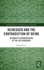 Heidegger and the Contradiction of Being : An Analytic Interpretation of the Late Heidegger - Book