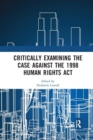 Critically Examining the Case Against the 1998 Human Rights Act - Book