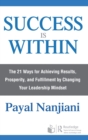 Success Is Within : The 21 Ways for Achieving Results, Prosperity, and Fulfillment by Changing Your Leadership Mindset - Book