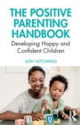 The Positive Parenting Handbook : Developing happy and confident children - Book
