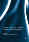 Tourism, Conflict and Contested Heritage in Former Yugoslavia - Book