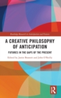 A Creative Philosophy of Anticipation : Futures in the Gaps of the Present - Book