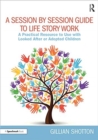 A Session by Session Guide to Life Story Work : A Practical Resource to Use with Looked After or Adopted Children - Book