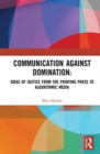 Communication Against Domination : Ideas of Justice from the Printing Press to Algorithmic Media - Book