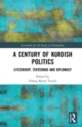 A Century of Kurdish Politics : Citizenship, Statehood and Diplomacy - Book