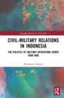 Civil-Military Relations in Indonesia : The Politics of Military Operations Other Than War - Book