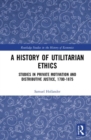 A History of Utilitarian Ethics : Studies in Private Motivation and Distributive Justice, 1700-1875 - Book