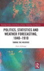 Politics, Statistics and Weather Forecasting, 1840-1910 : Taming the Weather - Book