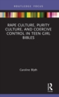 Rape Culture, Purity Culture, and Coercive Control in Teen Girl Bibles - Book