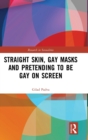 Straight Skin, Gay Masks and Pretending to be Gay on Screen - Book
