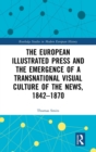 The European Illustrated Press and the Emergence of a Transnational Visual Culture of the News, 1842-1870 - Book