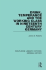 Drink, Temperance and the Working Class in Nineteenth Century Germany - Book