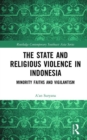 The State and Religious Violence in Indonesia : Minority Faiths and Vigilantism - Book