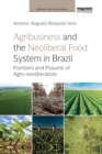 Agribusiness and the Neoliberal Food System in Brazil : Frontiers and Fissures of Agro-neoliberalism - Book