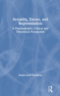 Sexuality, Excess, and Representation : A Psychoanalytic Clinical and Theoretical Perspective - Book