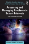 Assessing and Managing Problematic Sexual Interests : A Practitioner's Guide - Book