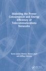 Modeling the Power Consumption and Energy Efficiency of Telecommunications Networks - Book