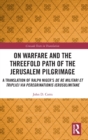 On Warfare and the Threefold Path of the Jerusalem Pilgrimage : A Translation of Ralph Niger’s De re militari et triplici via peregrinationis Ierosolimitane - Book