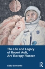 The Life and Legacy of Robert Ault, Art Therapy Pioneer - Book
