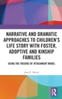 Narrative and Dramatic Approaches to Children's Life Story with Foster, Adoptive and Kinship Families : Using the Theatre of Attachment Model - Book