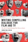 Writing Compelling Dialogue for Film and TV : The Art & Craft of Raising Your Voice on Screen - Book