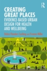 Creating Great Places : Evidence-based Urban Design for Health and Wellbeing - Book