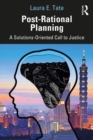 Post-Rational Planning : A Solutions-Oriented Call to Justice - Book